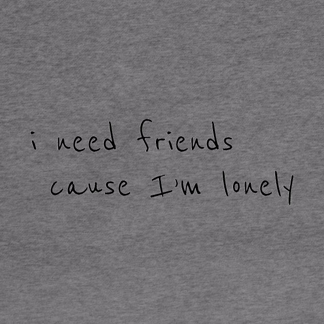 I need friends cause im lonely by Cool47633